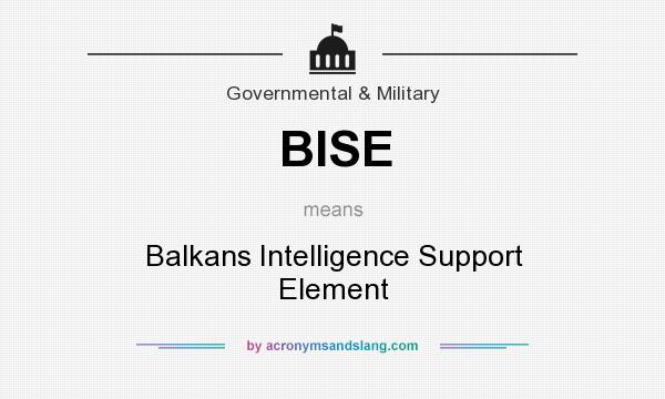 What does BISE mean? It stands for Balkans Intelligence Support Element