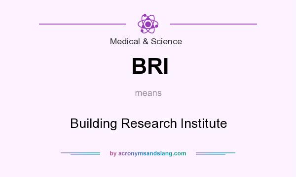 What does BRI mean? It stands for Building Research Institute