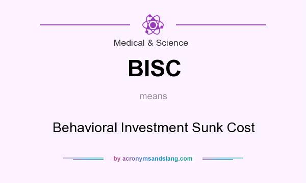 What does BISC mean? It stands for Behavioral Investment Sunk Cost