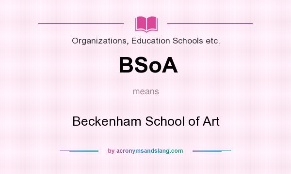 What does BSoA mean? It stands for Beckenham School of Art