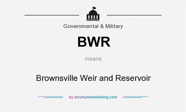 What does BWR mean? It stands for Brownsville Weir and Reservoir