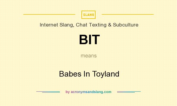 What does BIT mean? It stands for Babes In Toyland