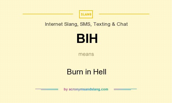 What does BIH mean? It stands for Burn in Hell