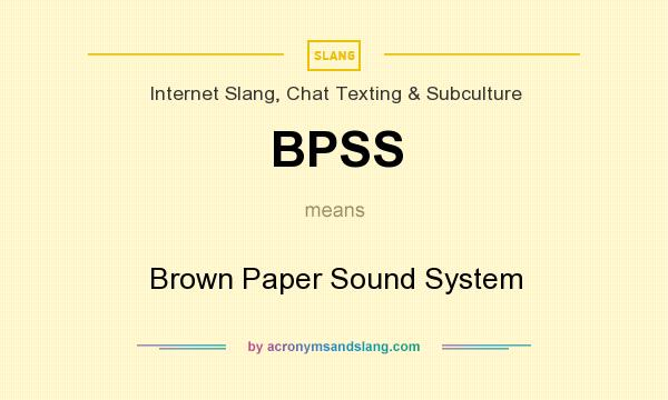 What does BPSS mean? It stands for Brown Paper Sound System