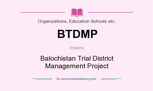 What does BTDMP mean? It stands for Balochistan Trial District Management Project
