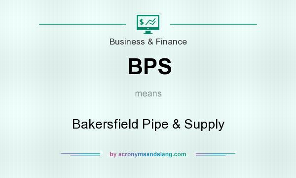 What does BPS mean? It stands for Bakersfield Pipe & Supply