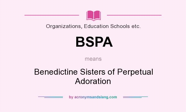 What does BSPA mean? It stands for Benedictine Sisters of Perpetual Adoration