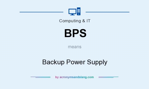What does BPS mean? It stands for Backup Power Supply