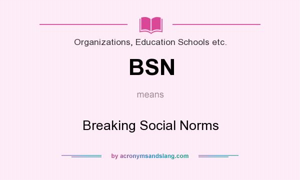 What does BSN mean? It stands for Breaking Social Norms