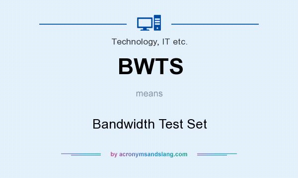 What does BWTS mean? It stands for Bandwidth Test Set