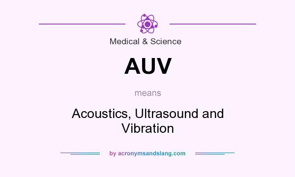 What does AUV mean? It stands for Acoustics, Ultrasound and Vibration