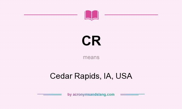 What does CR mean? It stands for Cedar Rapids, IA, USA
