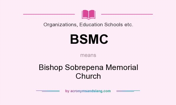 What does BSMC mean? It stands for Bishop Sobrepena Memorial Church