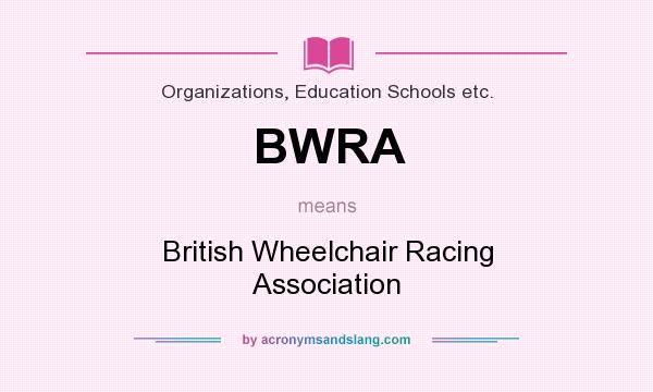 What does BWRA mean? It stands for British Wheelchair Racing Association