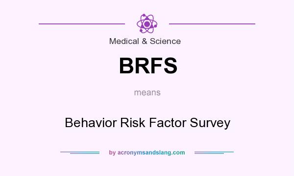What does BRFS mean? It stands for Behavior Risk Factor Survey