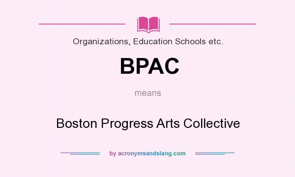 What does BPAC mean? It stands for Boston Progress Arts Collective