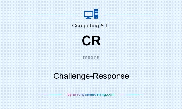 What does CR mean? It stands for Challenge-Response