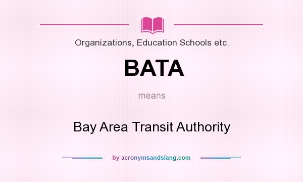What does BATA mean? It stands for Bay Area Transit Authority