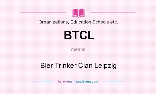 What does BTCL mean? It stands for Bier Trinker Clan Leipzig