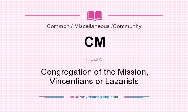 What does CM mean? It stands for Congregation of the Mission, Vincentians or Lazarists