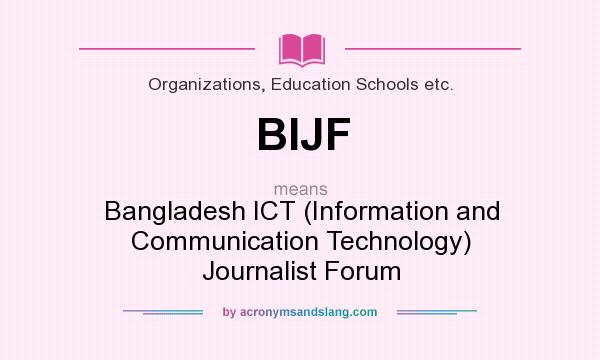 What does BIJF mean? It stands for Bangladesh ICT (Information and Communication Technology) Journalist Forum