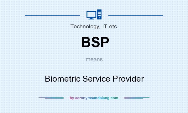 What does BSP mean? It stands for Biometric Service Provider