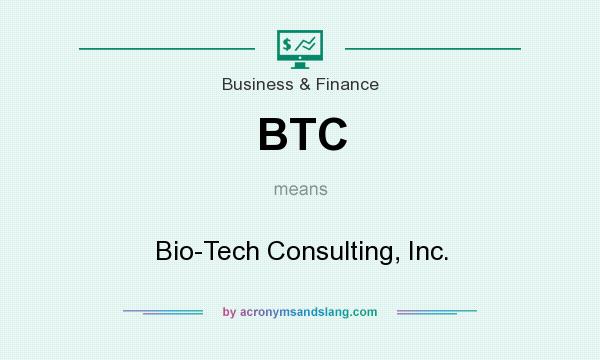 What does BTC mean? It stands for Bio-Tech Consulting, Inc.