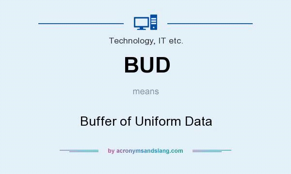 What does BUD mean? It stands for Buffer of Uniform Data