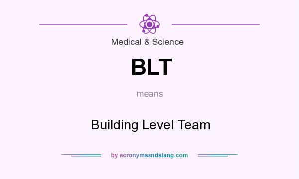 What does BLT mean? It stands for Building Level Team