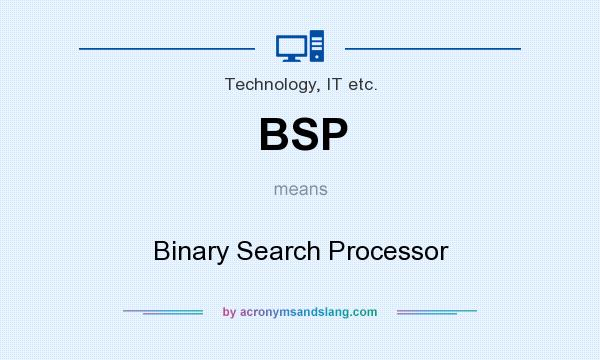 What does BSP mean? It stands for Binary Search Processor