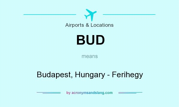 What does BUD mean? It stands for Budapest, Hungary - Ferihegy