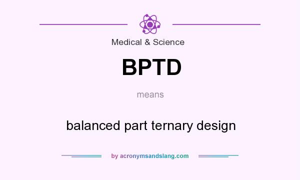 What does BPTD mean? It stands for balanced part ternary design