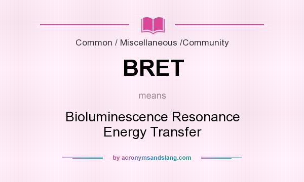 What does BRET mean? It stands for Bioluminescence Resonance Energy Transfer