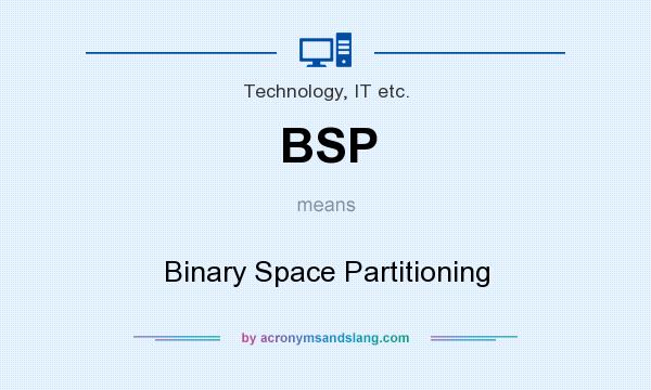 What does BSP mean? It stands for Binary Space Partitioning
