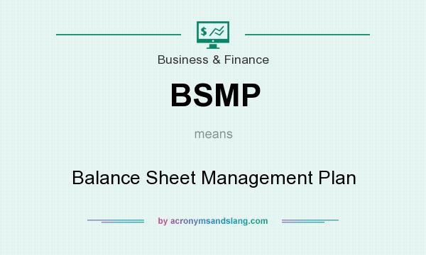 What does BSMP mean? It stands for Balance Sheet Management Plan