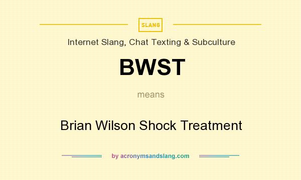 What does BWST mean? It stands for Brian Wilson Shock Treatment