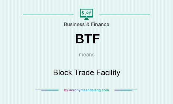 What does BTF mean? It stands for Block Trade Facility