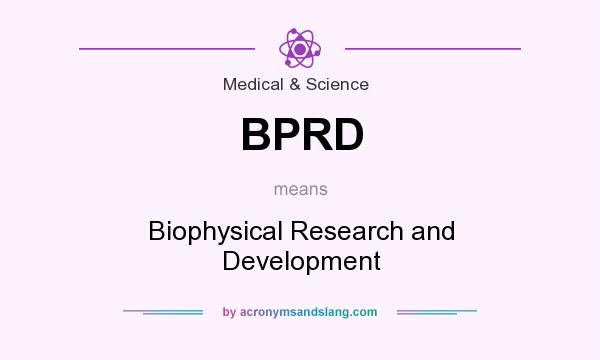 What does BPRD mean? It stands for Biophysical Research and Development
