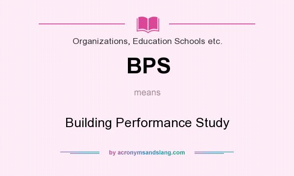 What does BPS mean? It stands for Building Performance Study