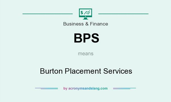 What does BPS mean? It stands for Burton Placement Services