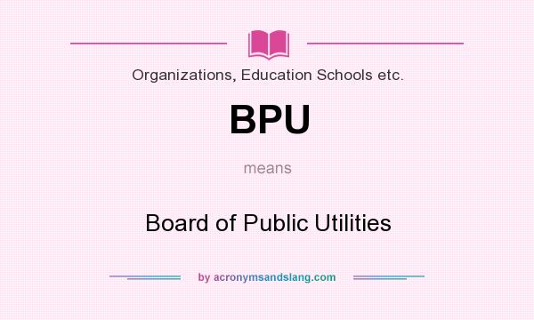 What does BPU mean? It stands for Board of Public Utilities