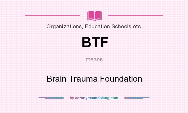 What does BTF mean? It stands for Brain Trauma Foundation