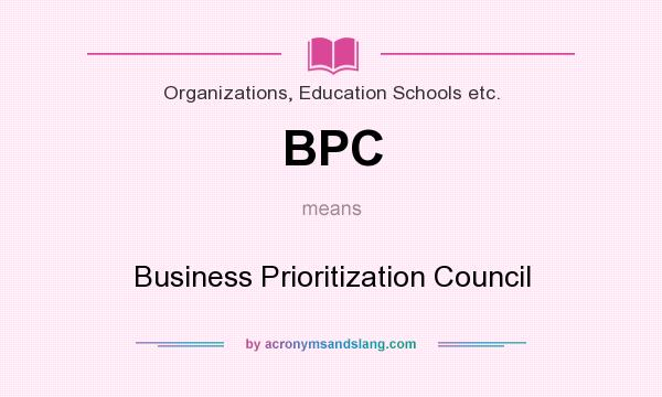 What does BPC mean? It stands for Business Prioritization Council