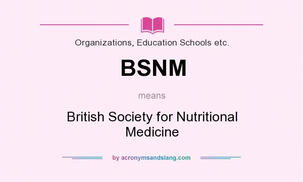 What does BSNM mean? It stands for British Society for Nutritional Medicine