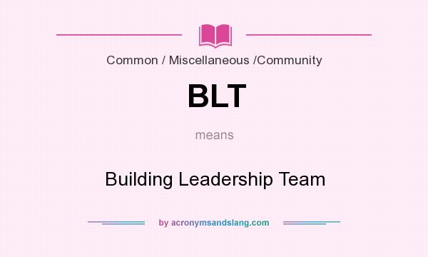 What does BLT mean? It stands for Building Leadership Team