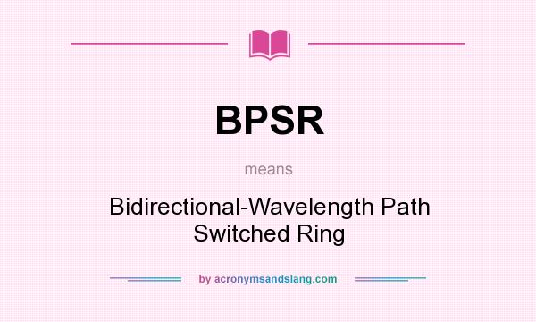 What does BPSR mean? It stands for Bidirectional-Wavelength Path Switched Ring