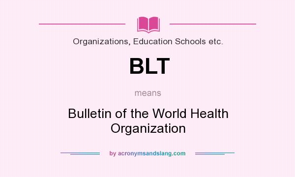 What does BLT mean? It stands for Bulletin of the World Health Organization