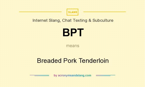 What does BPT mean? It stands for Breaded Pork Tenderloin
