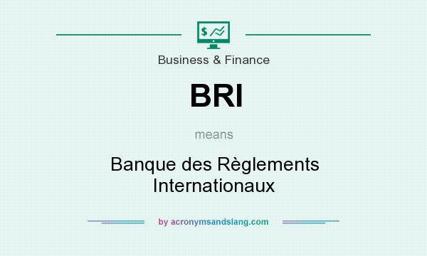 What does BRI mean? It stands for Banque des Règlements Internationaux