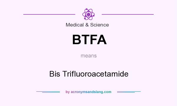 What does BTFA mean? It stands for Bis Trifluoroacetamide